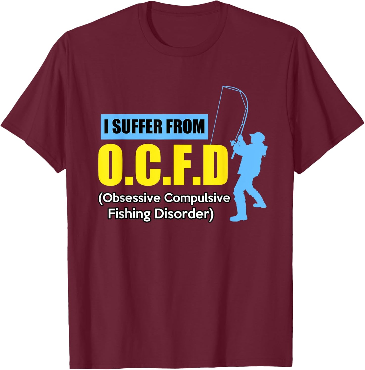 I Suffer From O.C.F.D Funny Saying Humor Fishing T-Shirt - T-Shirt | Maroon