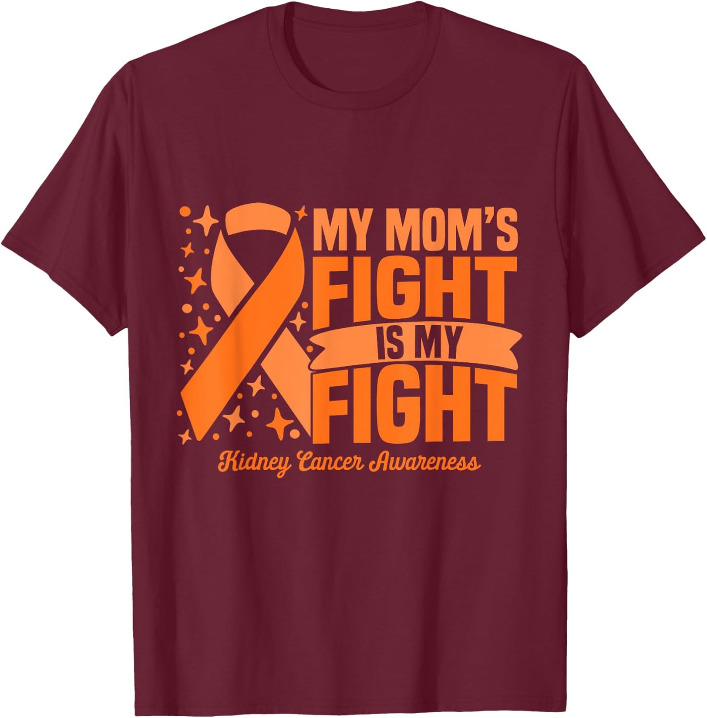 My Mom's Fight Is My Fight Kidney Cancer Awareness Cure T-Shirt - T-Shirt | Maroon