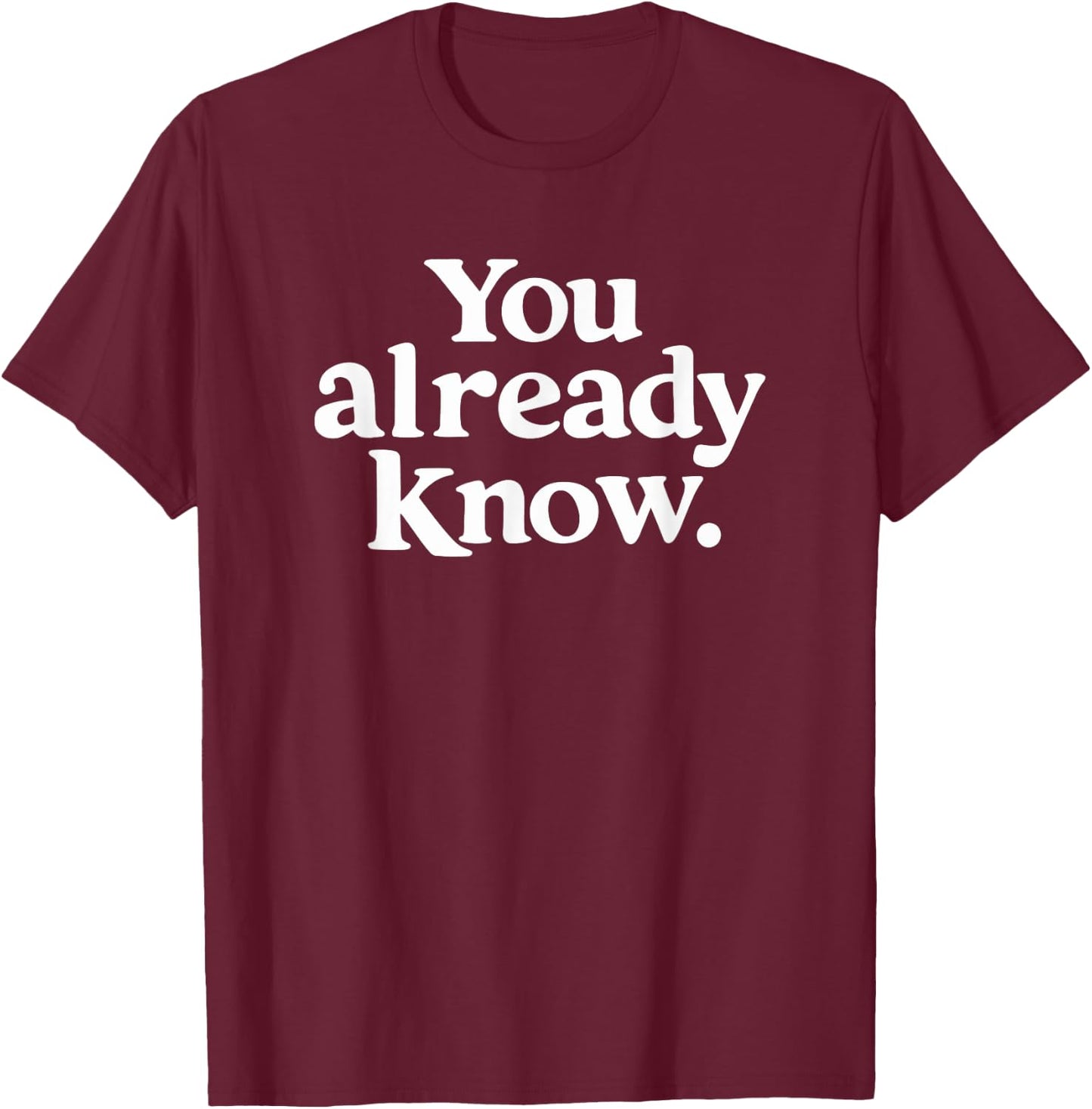You Already Know T-Shirt - T-Shirt | Maroon