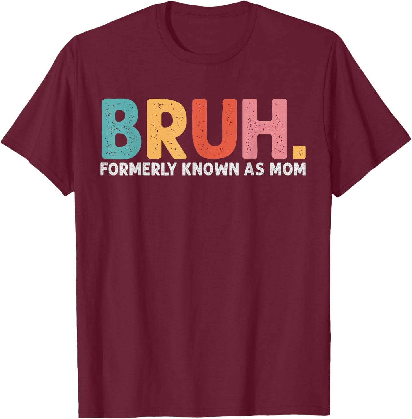 Bruh Formerly Known As Mom Funny Mom Mother's Day T-Shirt - T-Shirt | Maroon