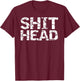 Funny Gag Gift Boyfriend Gift Husband Shit Head T-Shirt - T-Shirt | Maroon