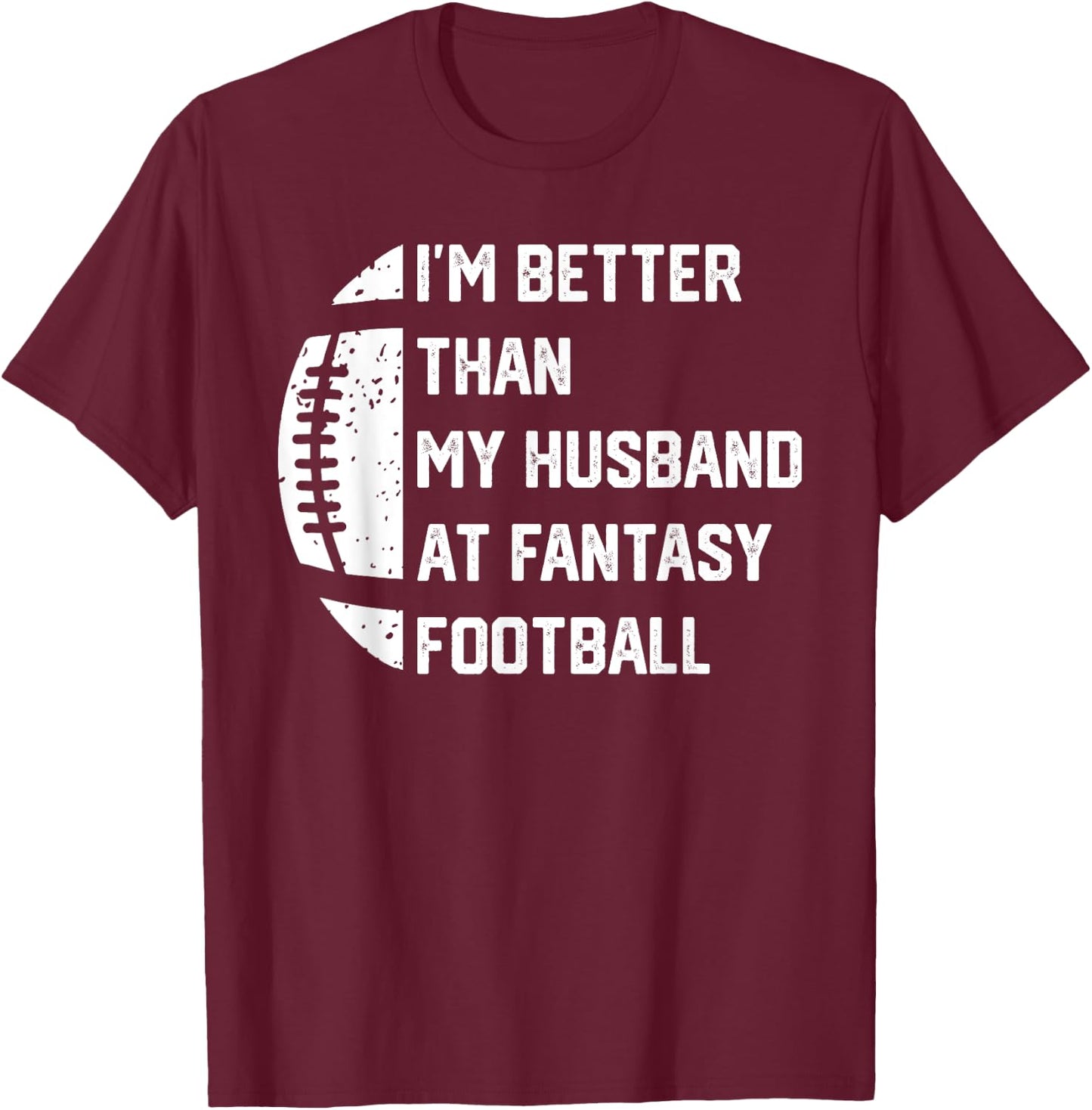 I'm Better Than My Husband At Fantasy Football T-Shirt - T-Shirt | Maroon