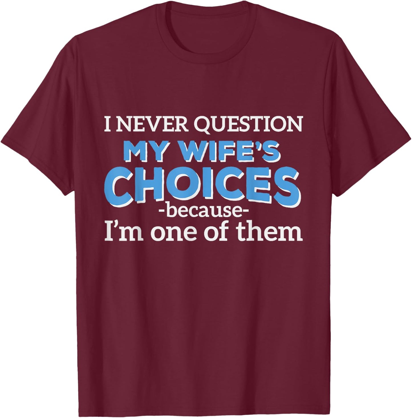 I Never Question My Wife's Choices - Funny Husband T-Shirt - T-Shirt | Maroon