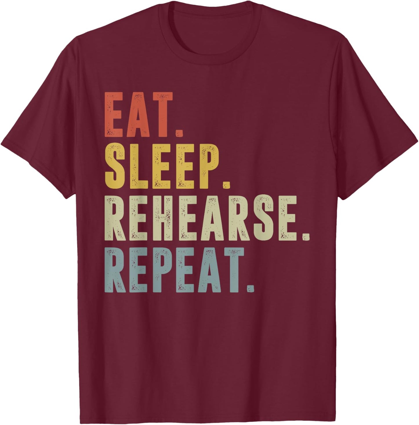 Eat Sleep Rehearse Repeat Funny Rehearsal Theatre Performer T-Shirt - T-Shirt | Maroon