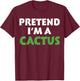 Cactus Shirts Funny Halloween Costume Pretend I'm A Cactus T-Shirt - T-Shirt | Maroon