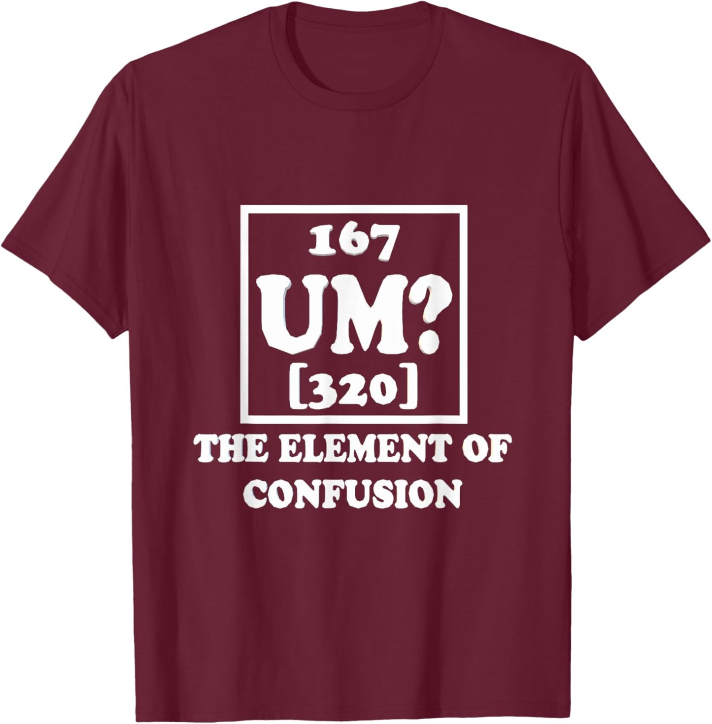 Um The Element of Confusion Graphic Funny Sarcastic Novelty T-Shirt - T-Shirt | Maroon