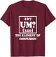 Um The Element of Confusion Graphic Funny Sarcastic Novelty T-Shirt - T-Shirt | Maroon