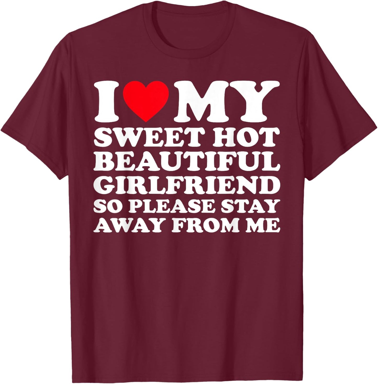 I Love My Super Hot Girlfriend So Please Stay Away From Me T-Shirt - T-Shirt | Maroon