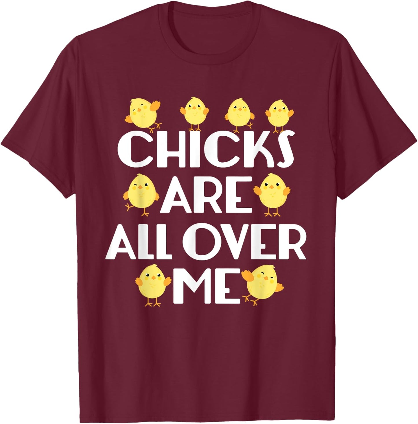 Chicks Are All Over Me Funny Easter T-Shirt - T-Shirt | Maroon