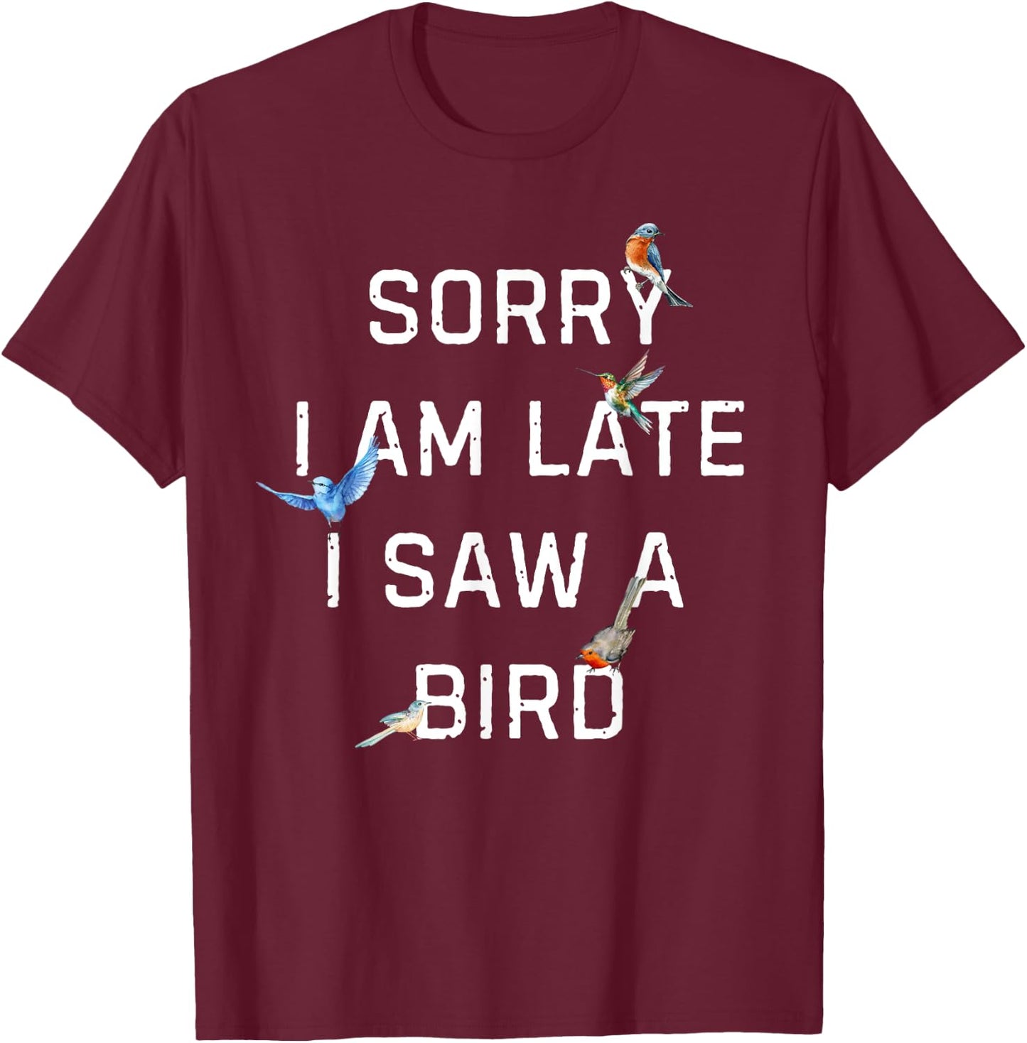 Sorry I Am Late I Saw a Bird Funny Birdwatching T-Shirt - T-Shirt | Maroon