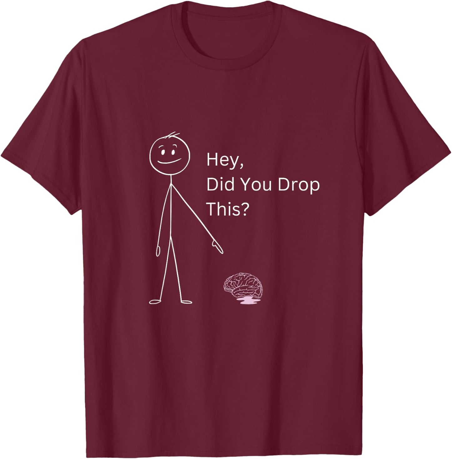 Hey, Did You Drop This Stick Man Figure Brain Sarcasm T-Shirt - T-Shirt | Maroon