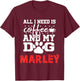 Dog Name Marley All In Need Is Coffee My Dog Named Marley T-Shirt - T-Shirt | Maroon