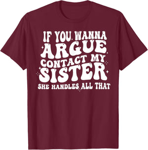 If You Wanna Argue Contact My Sister She Handles All That T-Shirt - T-Shirt | Maroon