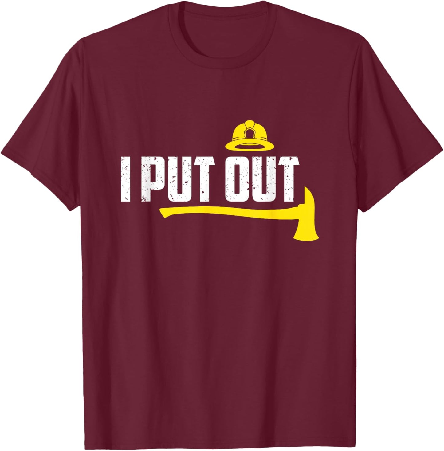 I Put Out Funny Firefighter Fireman Humor Fathers Day T-Shirt - T-Shirt | Maroon