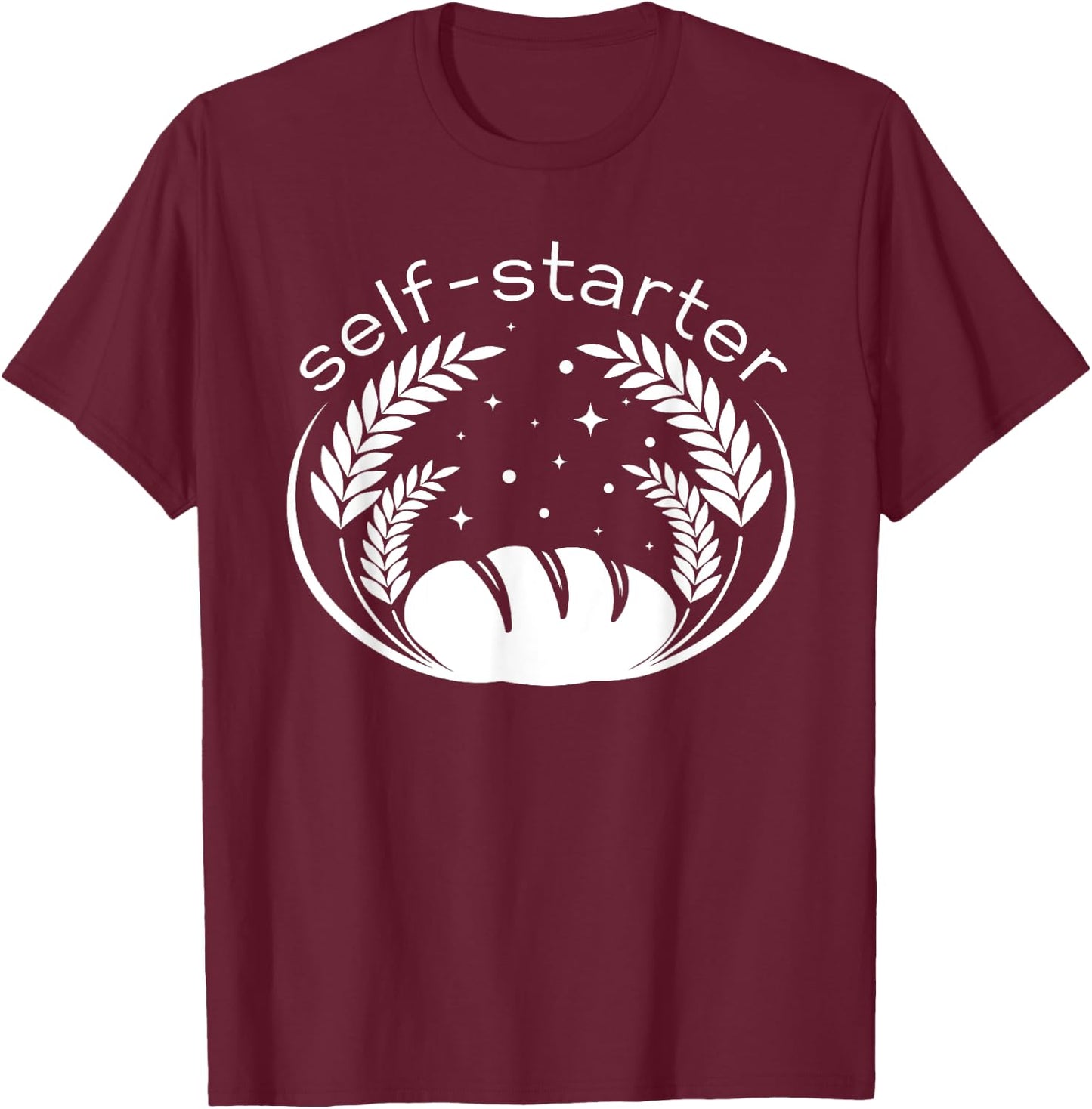 Funny Sourdough Pun Self Starter Bread Maker Baker Bread T-Shirt - T-Shirt | Maroon