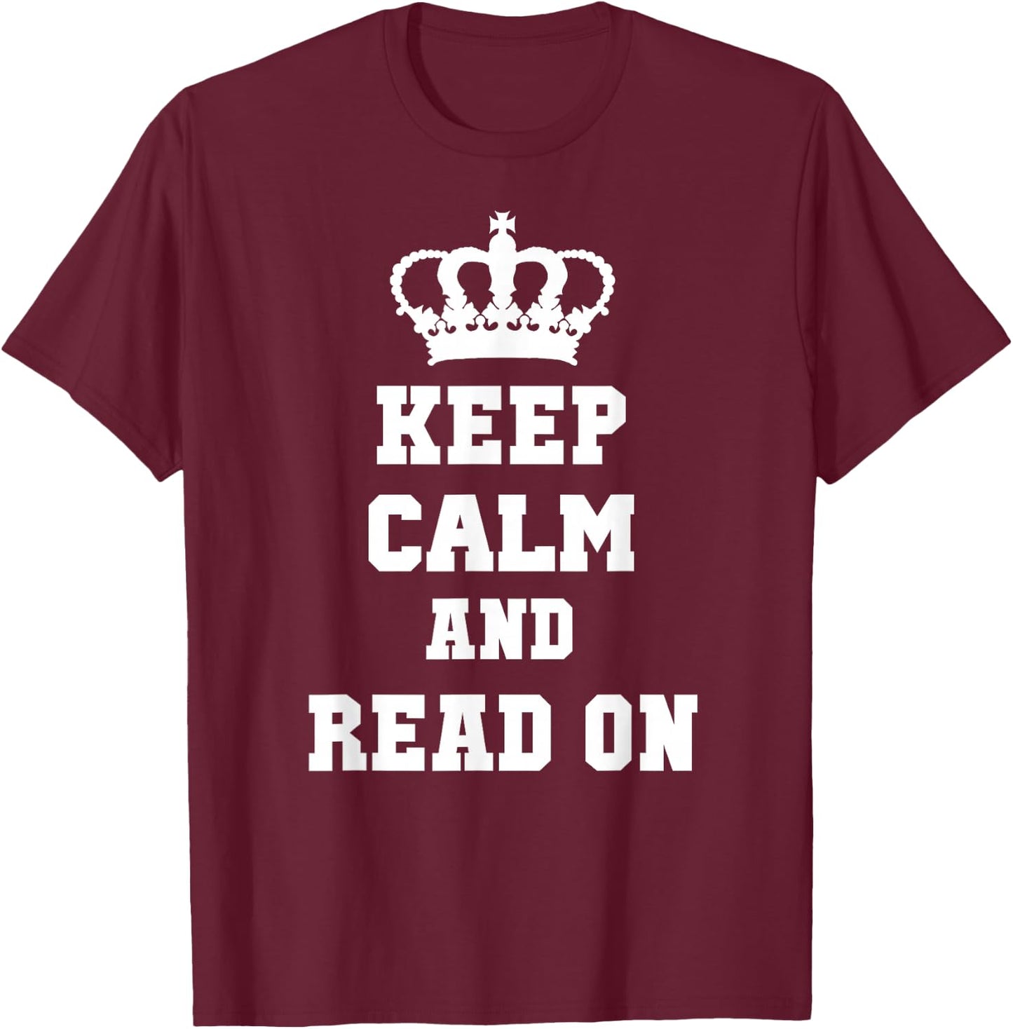 KEEP CALM AND READ ON: T Shirt for Readers T-Shirt - T-Shirt | Maroon