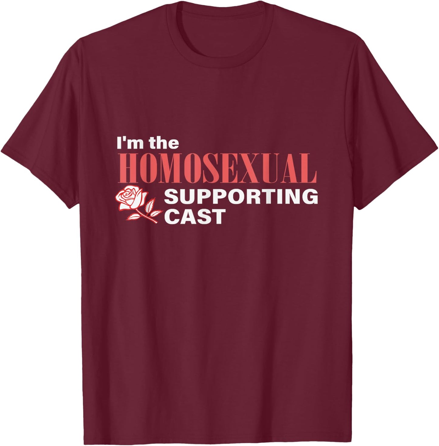 I'm The Homosexual Supporting Cast Funny T-Shirt - T-Shirt | Maroon