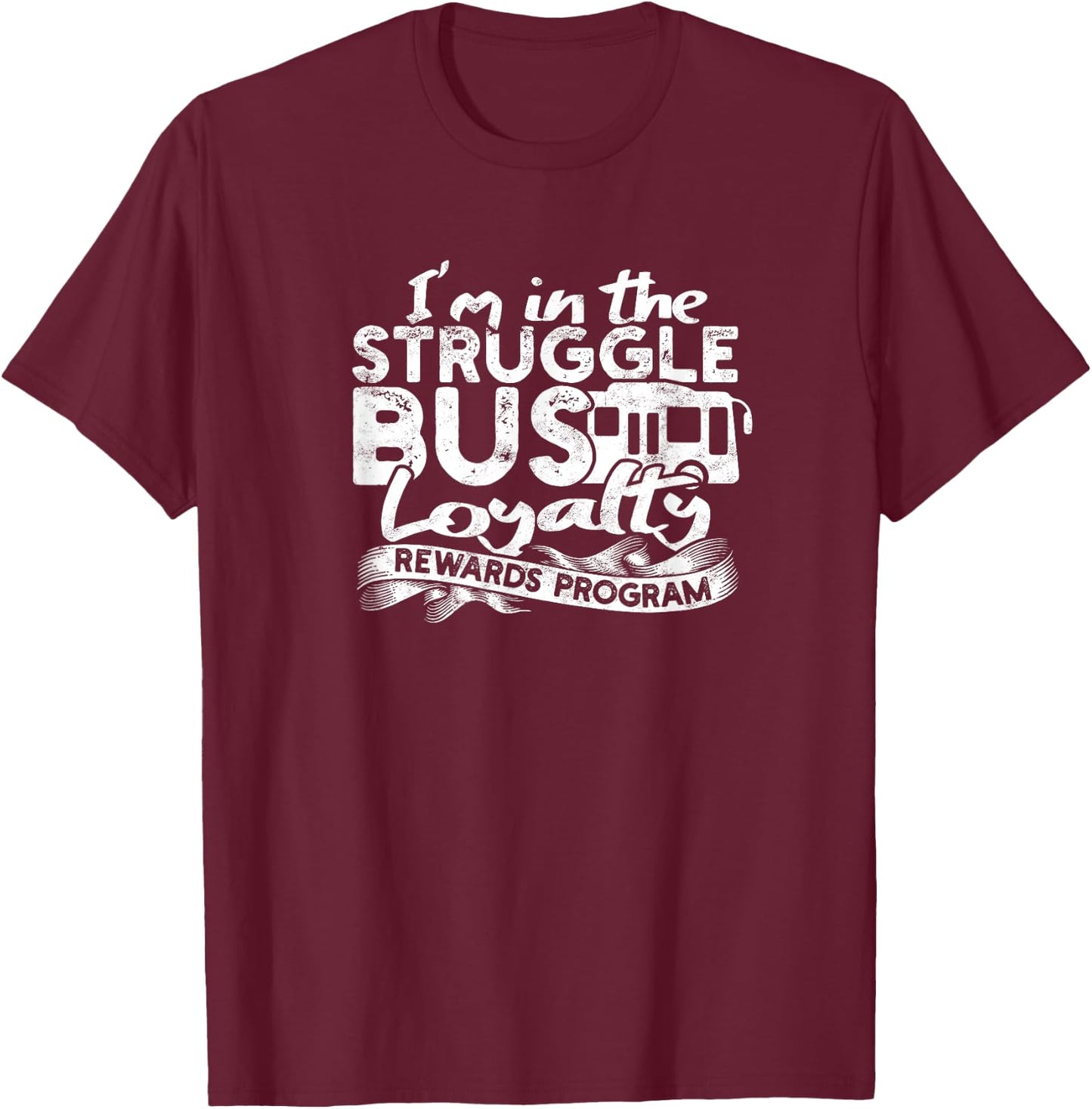 Struggle Bus Loyalty Rewards Program T-Shirt - T-Shirt | Maroon