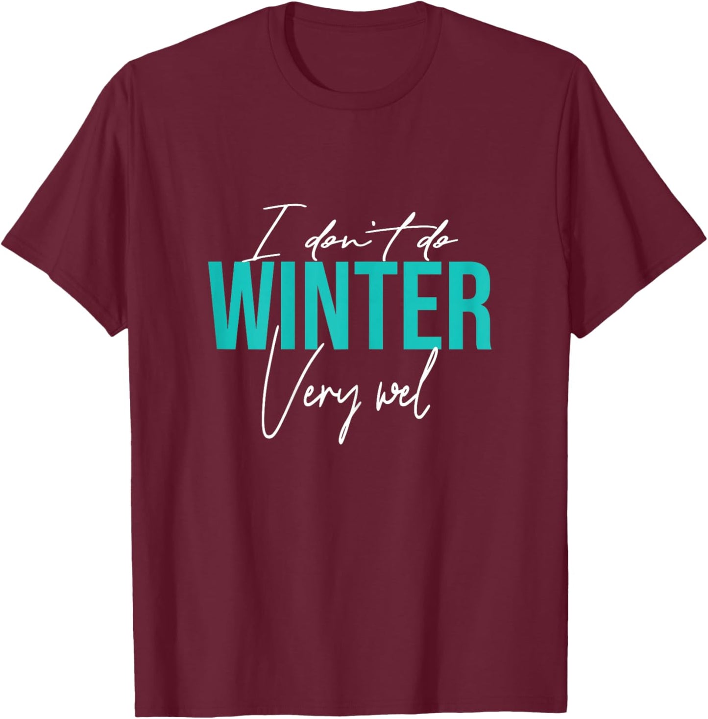 I Don't Do Winter Very Well T-Shirt - T-Shirt | Maroon