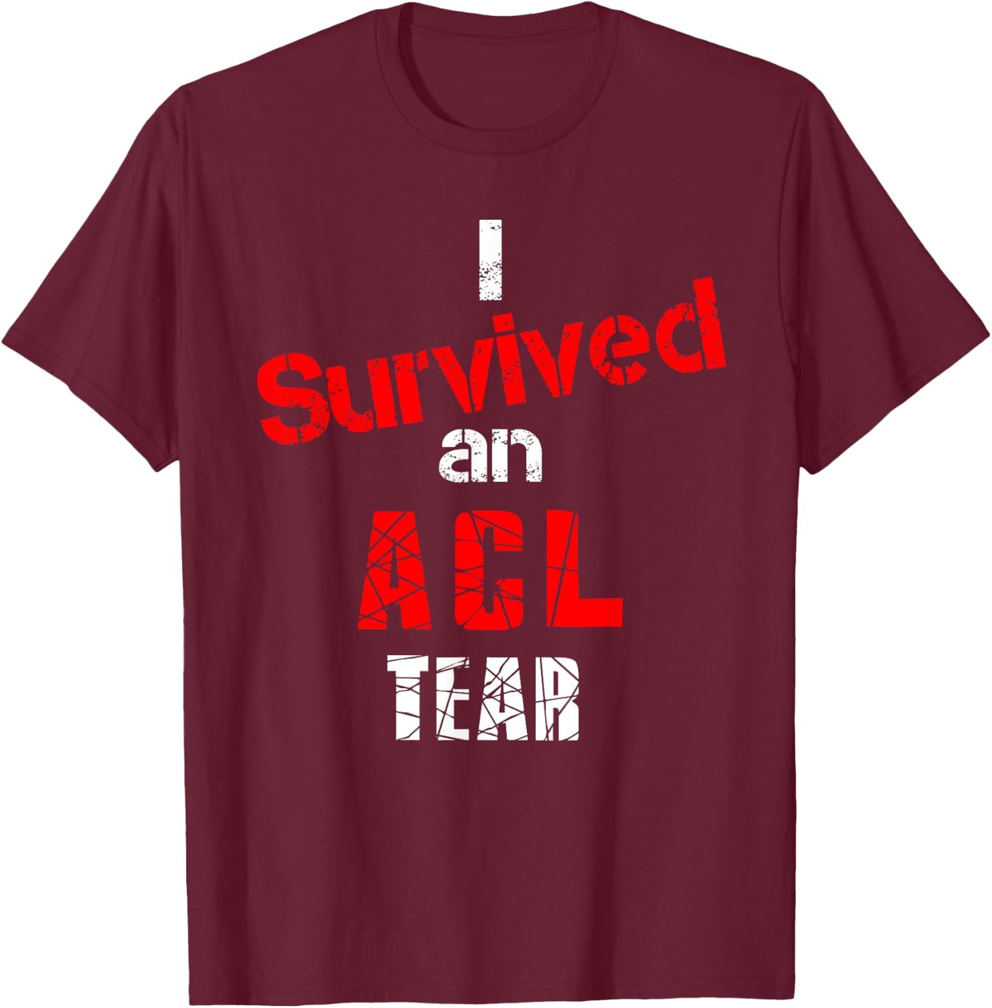 ACL Tear Shirt I Survived an ACL Tear Knee Injury Shirt T-Shirt - T-Shirt | Maroon