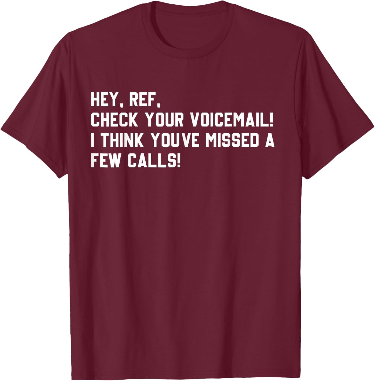 Hey Ref, Check you Voicemail! I think youve missed a Calls T-Shirt - T-Shirt | Maroon