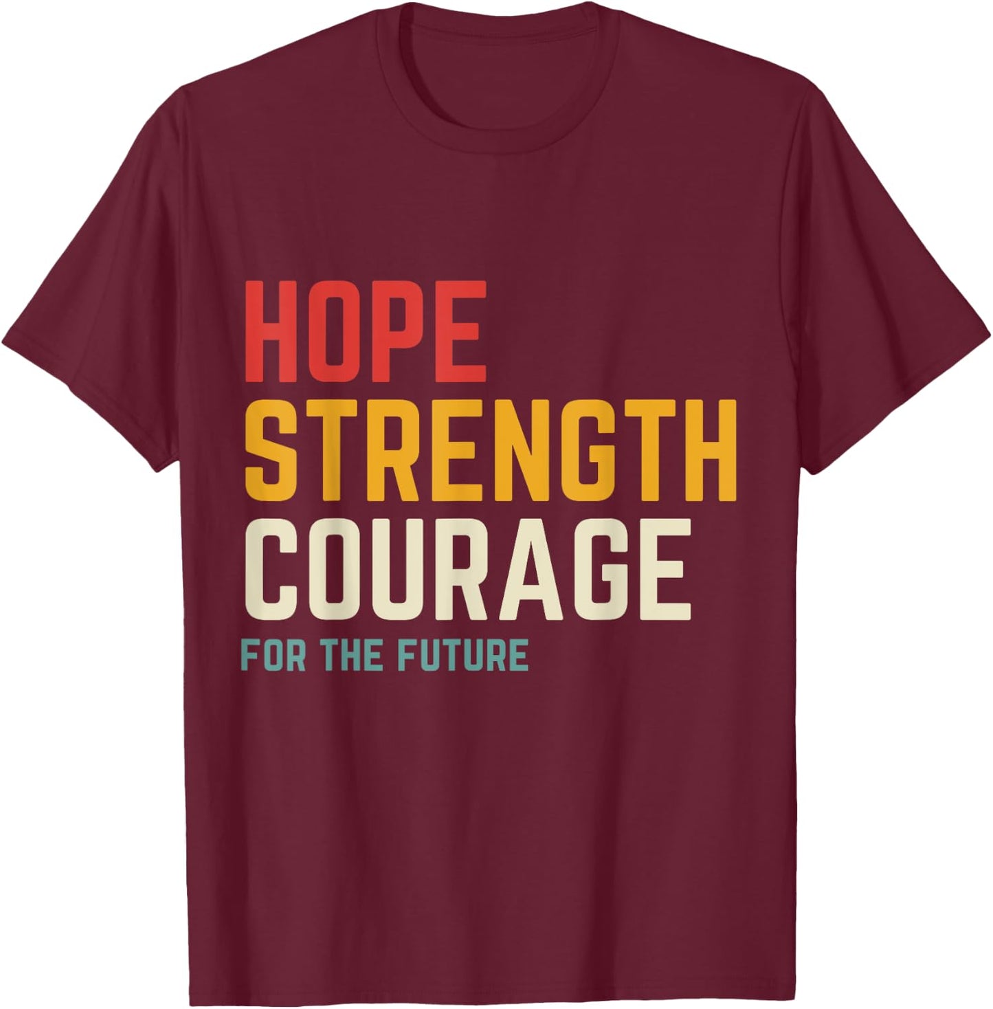 Hope Strength Courage For The Future T-Shirt - T-Shirt | Maroon