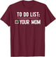 to Do List Your Mom T-Shirt - T-Shirt | Maroon
