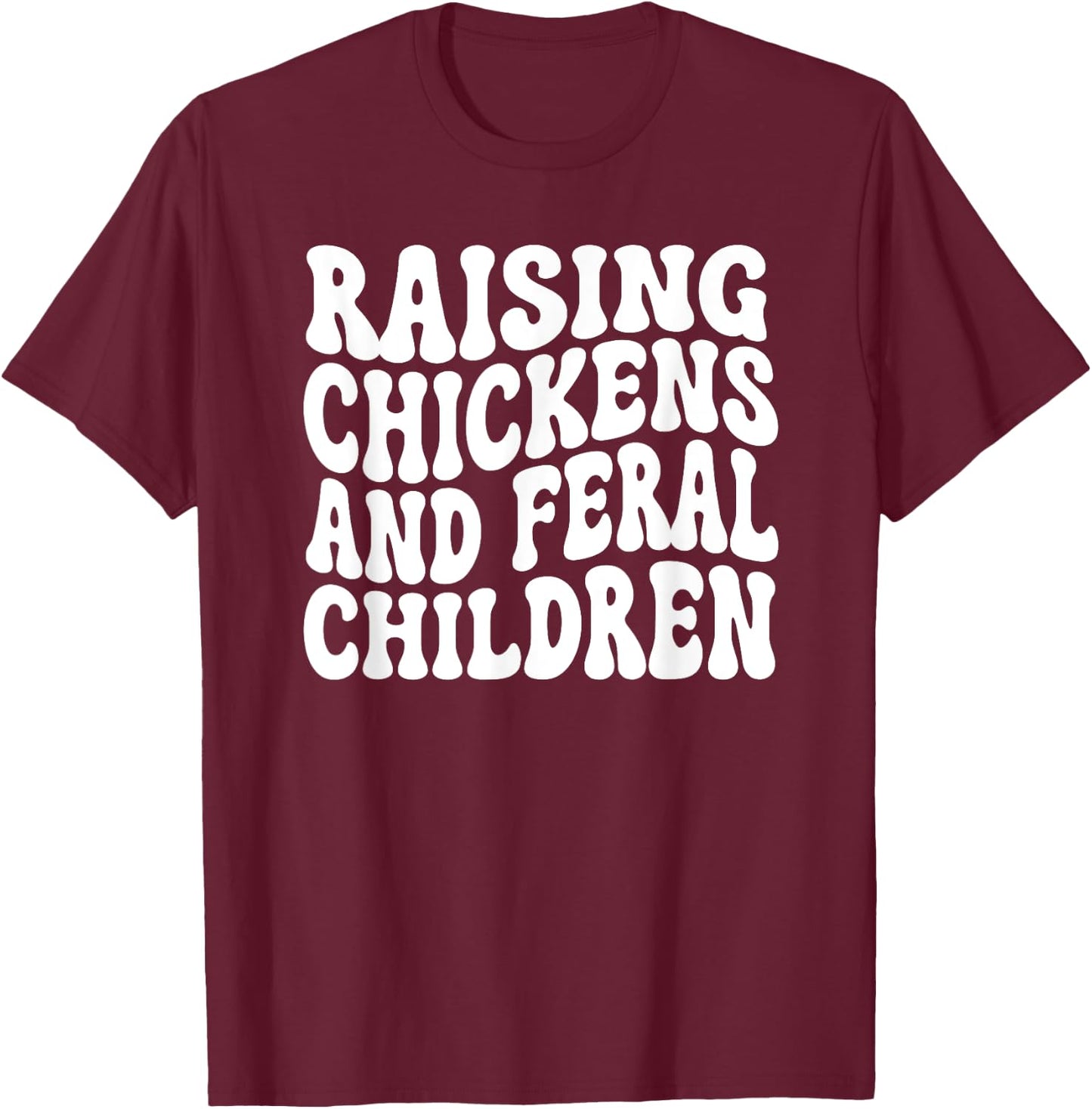 Raising Chickens and Feral Children Funny Farm mom T-Shirt - T-Shirt | Maroon