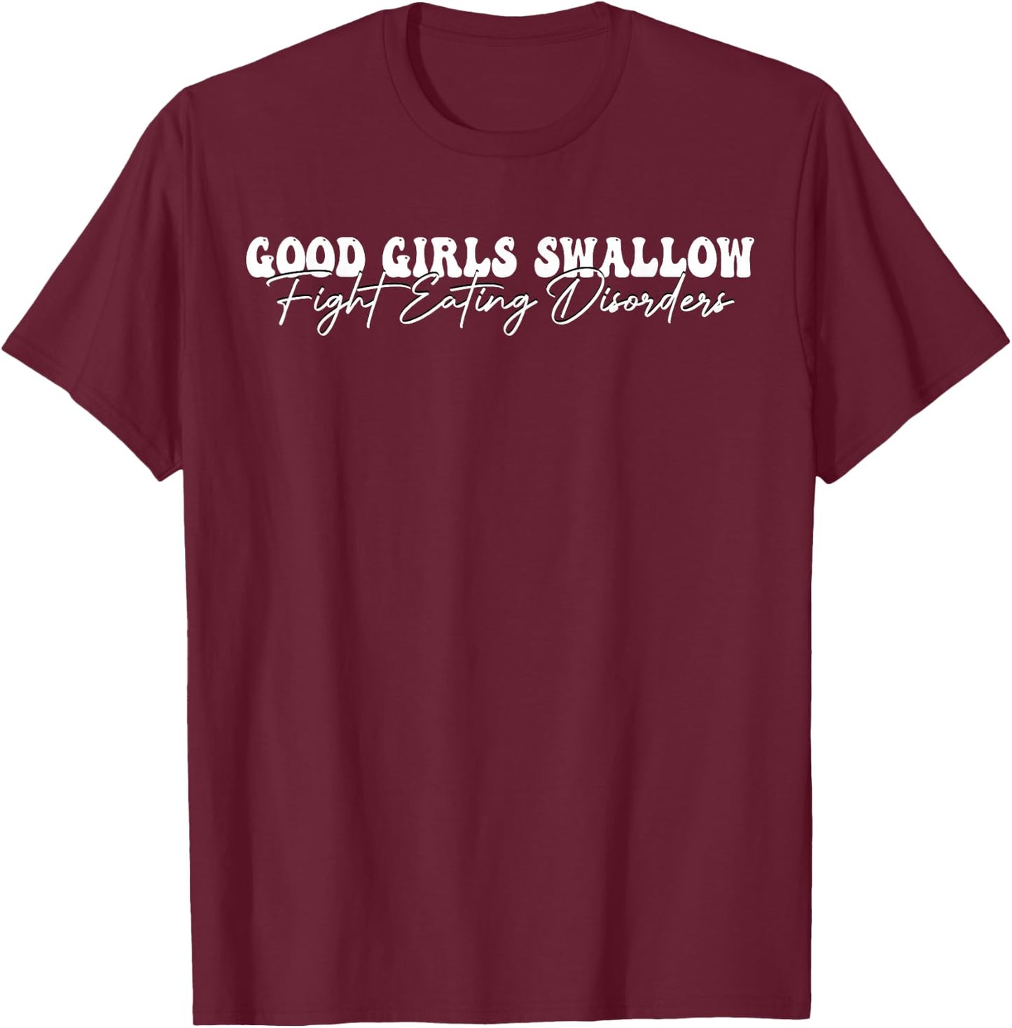 Good Girls Swallow Fight Eating Disorders T-Shirt - T-Shirt | Maroon