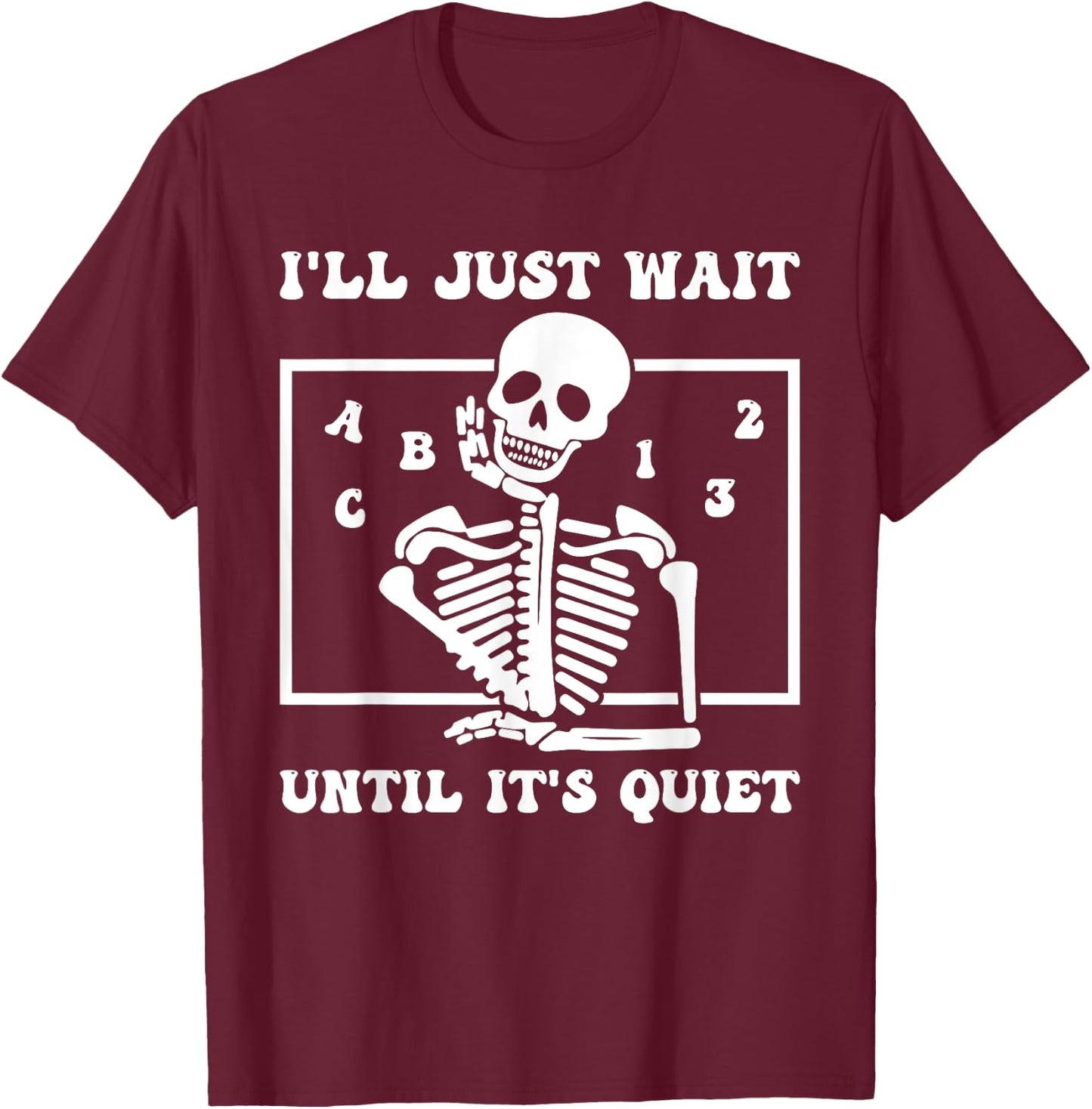 I'll Just Wait Until It's Quiet Funny Teacher Funny Teacher Men Women T-Shirt - T-Shirt | Maroon