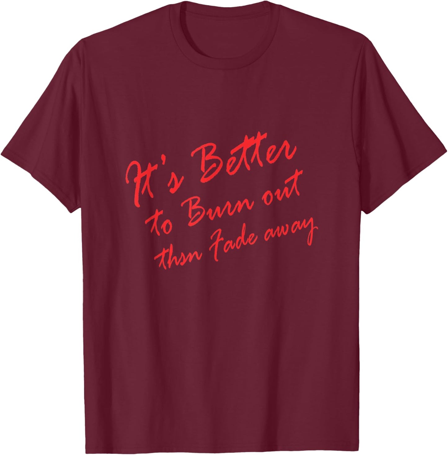 Better to Burn out than Fade away T-Shirt - T-Shirt | Maroon