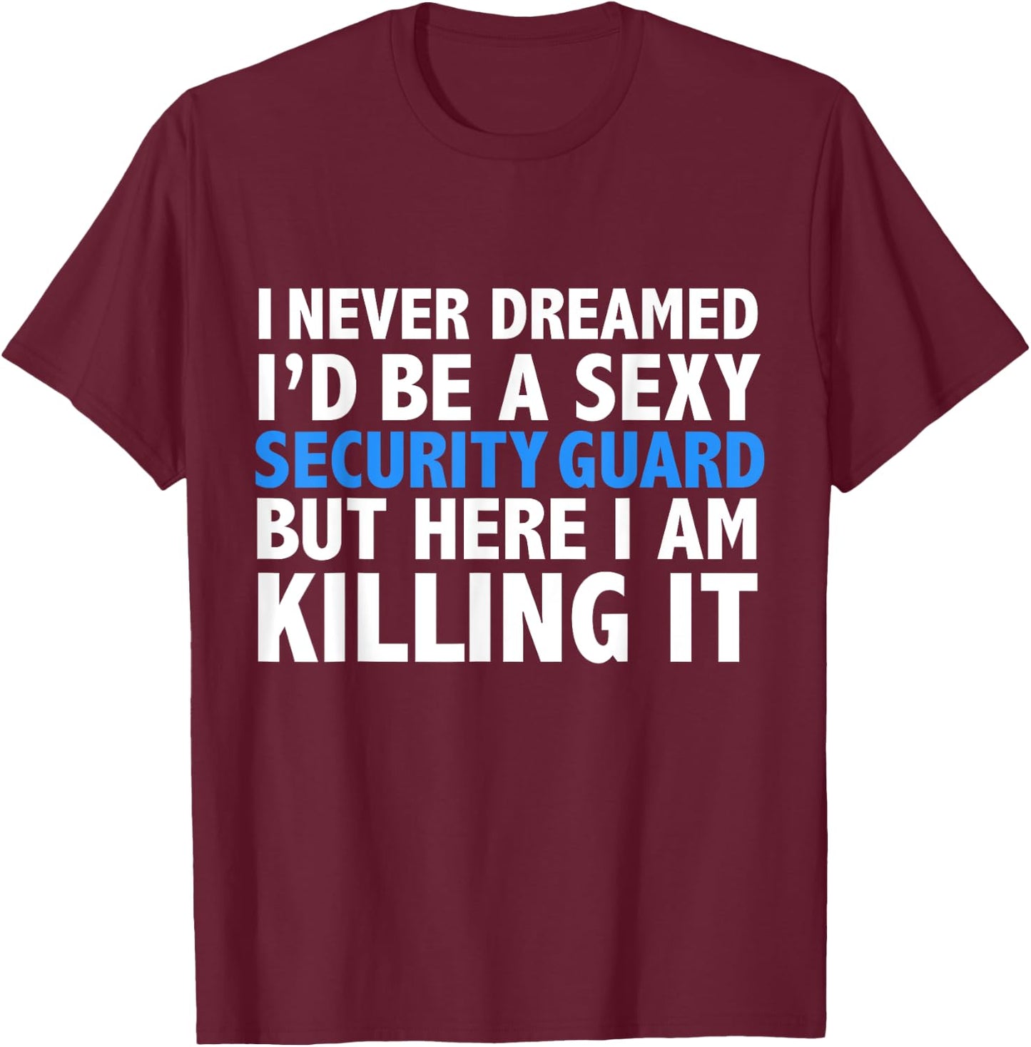 Never Dreamed I'd be a Sexy Security Guard Funny T-Shirt - T-Shirt | Maroon
