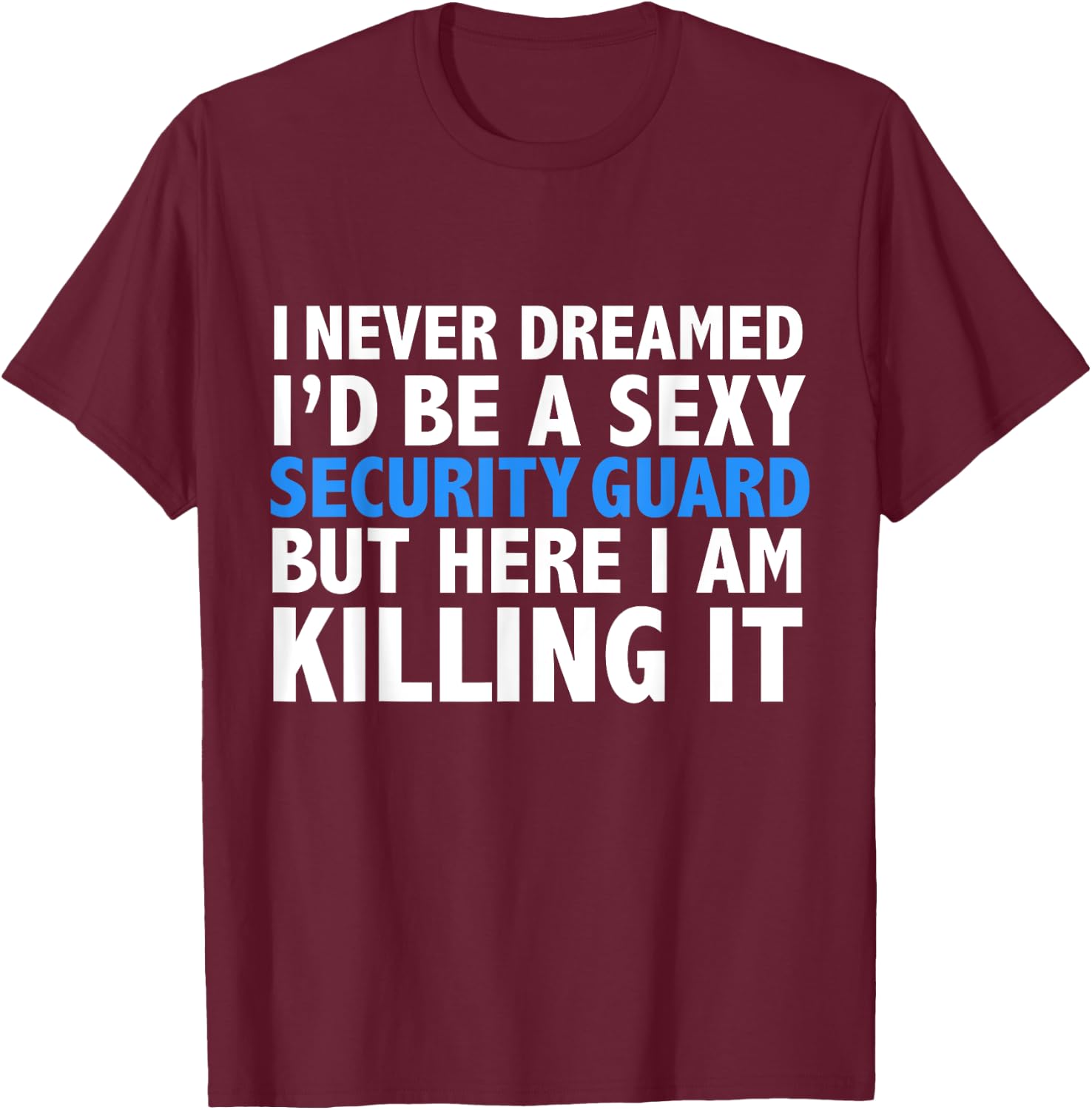 Never Dreamed I'd be a Sexy Security Guard Funny T-Shirt - T-Shirt | Maroon