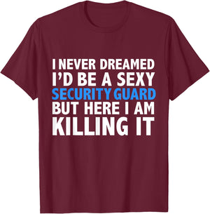 Never Dreamed I'd be a Sexy Security Guard Funny T-Shirt - T-Shirt | Maroon
