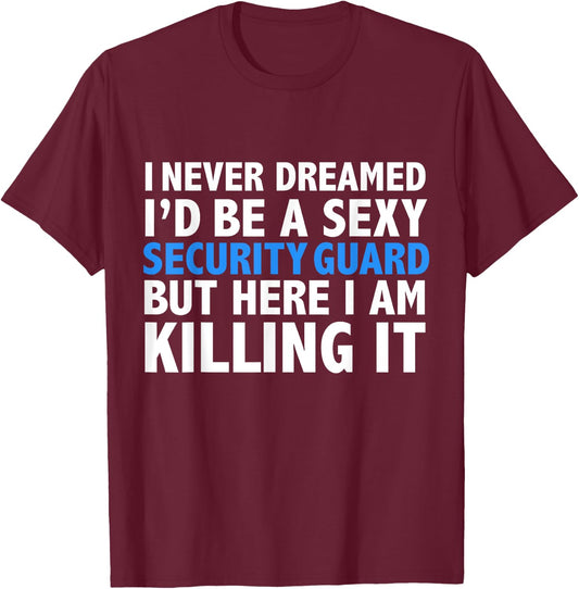 Never Dreamed I'd be a Sexy Security Guard Funny T-Shirt - T-Shirt | Maroon