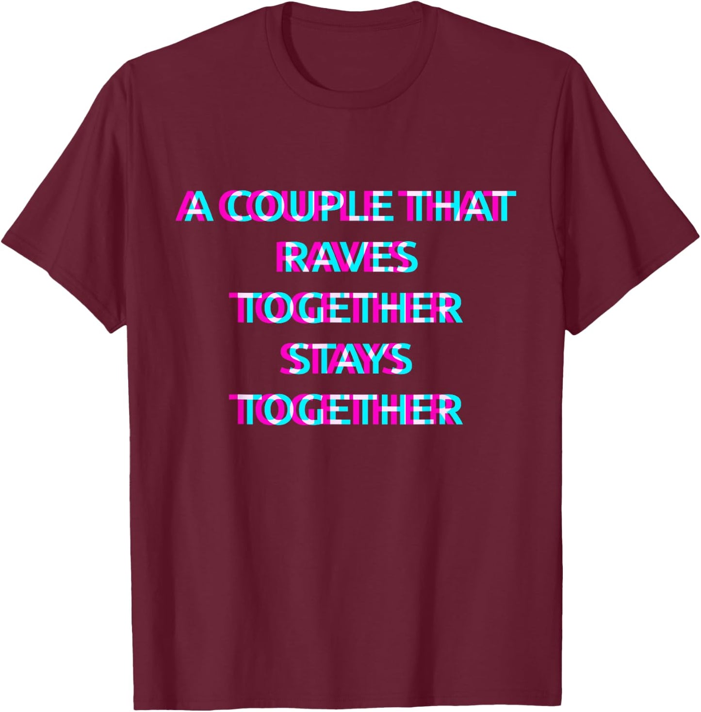 A Couple That Raves Together Stays Together Techno EDM Music T-Shirt - T-Shirt | Maroon