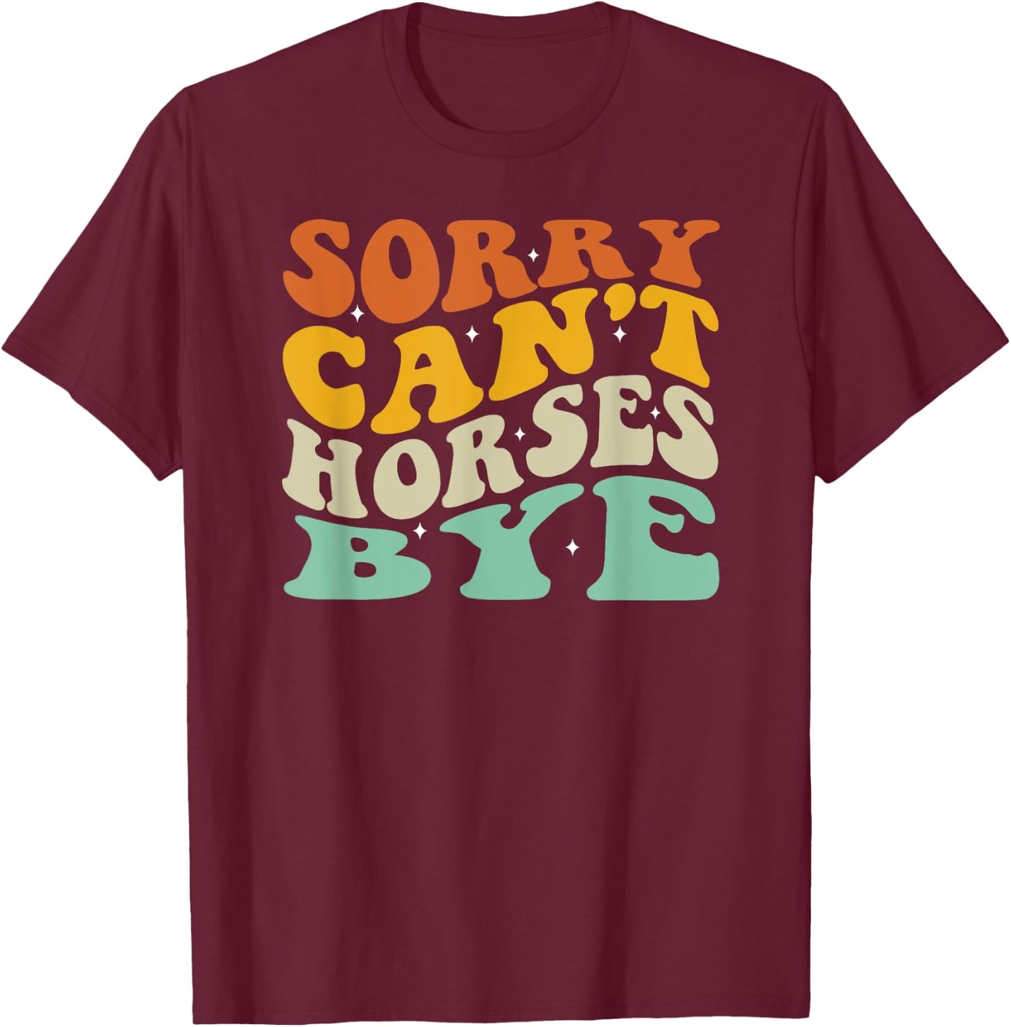 Sorry Can't Horses Bye T-Shirt - T-Shirt | Maroon