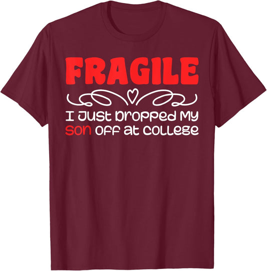Fragile | I Just Dropped My Son At College Drop Off For Moms T-Shirt - T-Shirt | Maroon