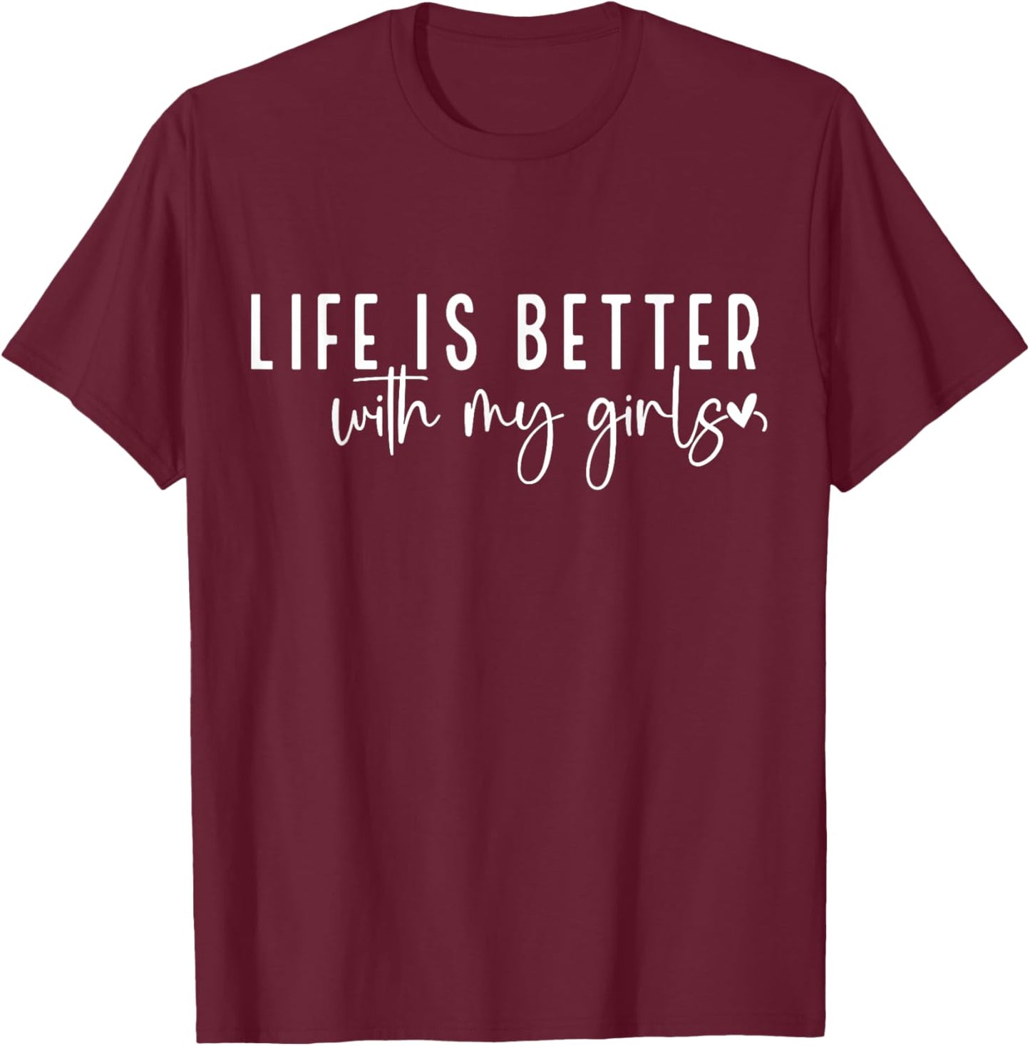 Life is Better with My Girls T-Shirt - T-Shirt | Maroon
