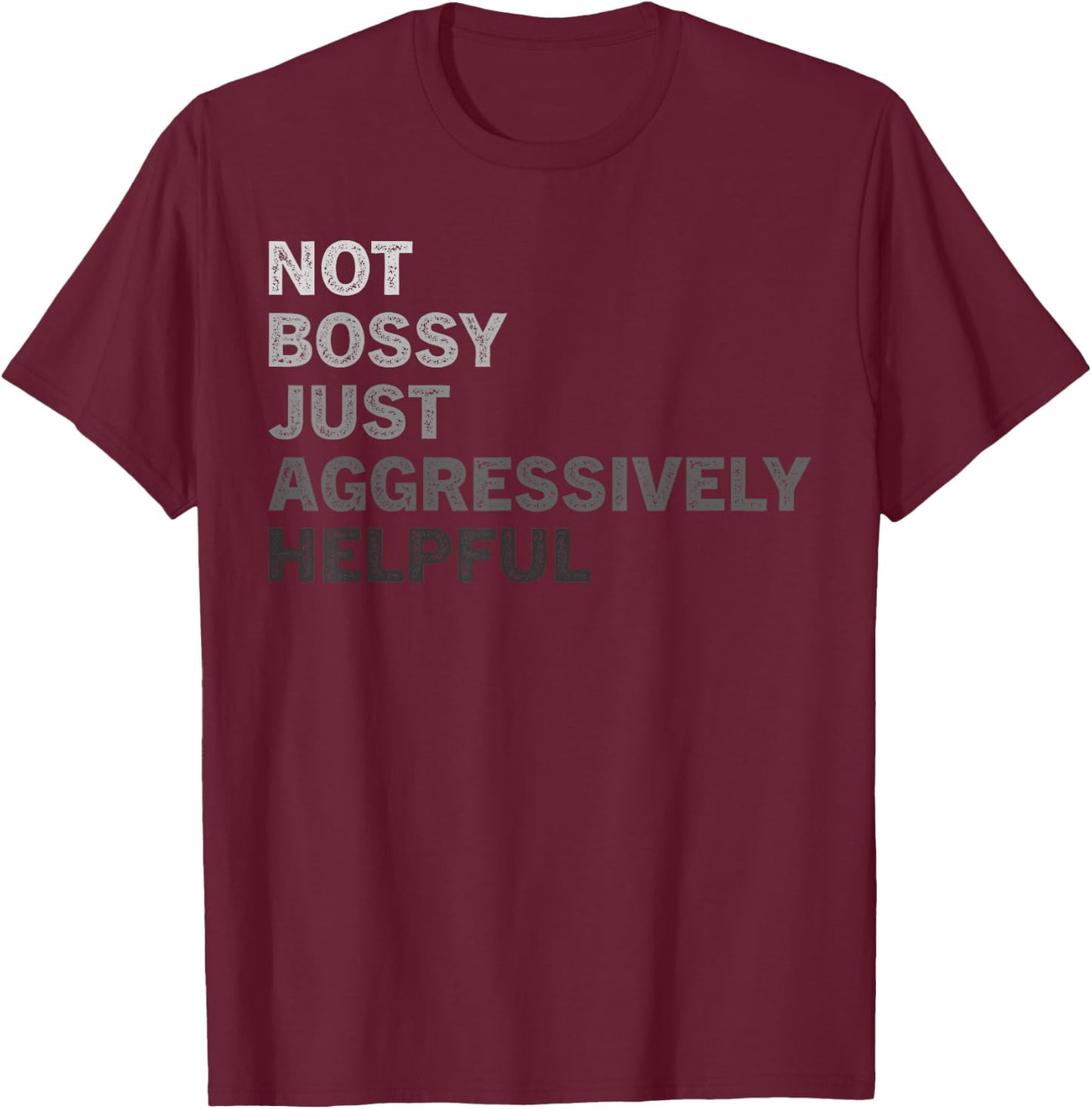 Not Bossy Just Aggressively Helpful Funny Saying Men Women T-Shirt - T-Shirt | Maroon