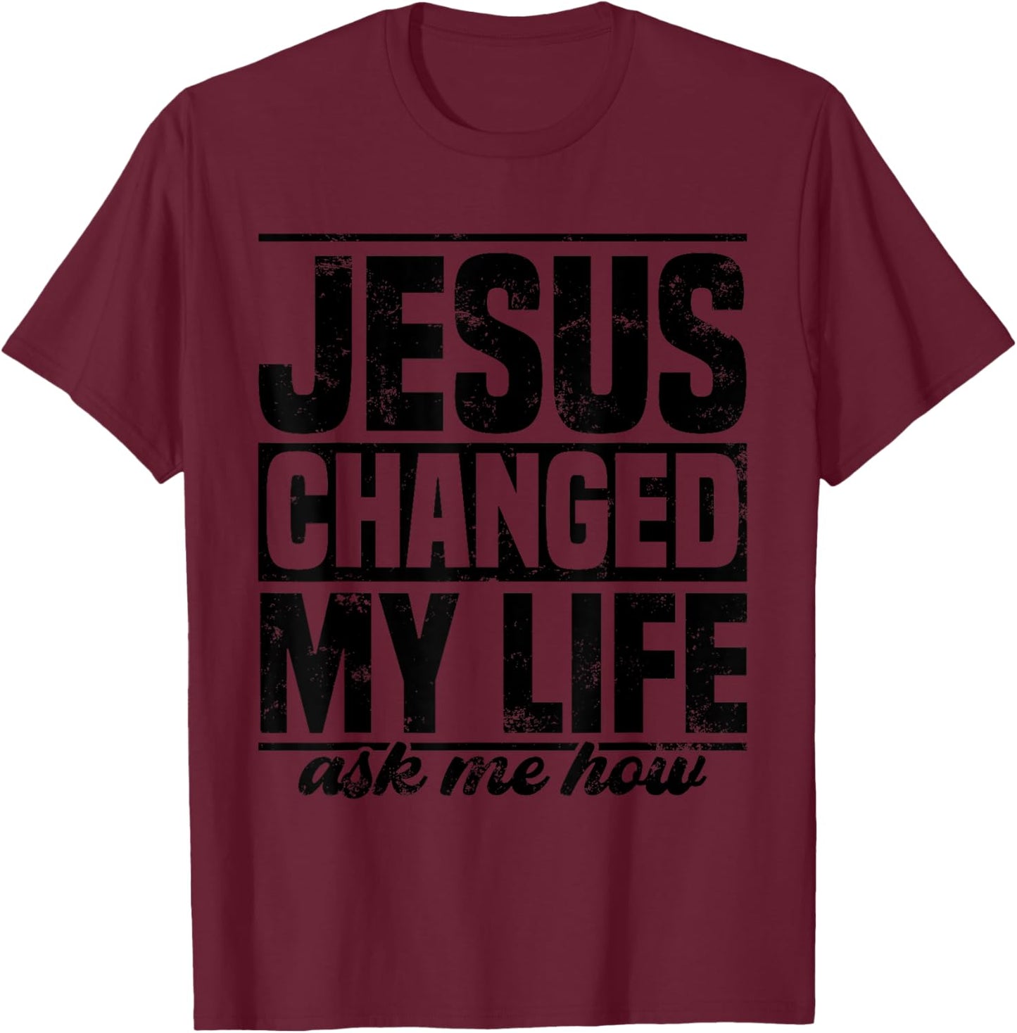 Jesus Changed My Life Ask Me How Jesus T-Shirt - T-Shirt | Maroon