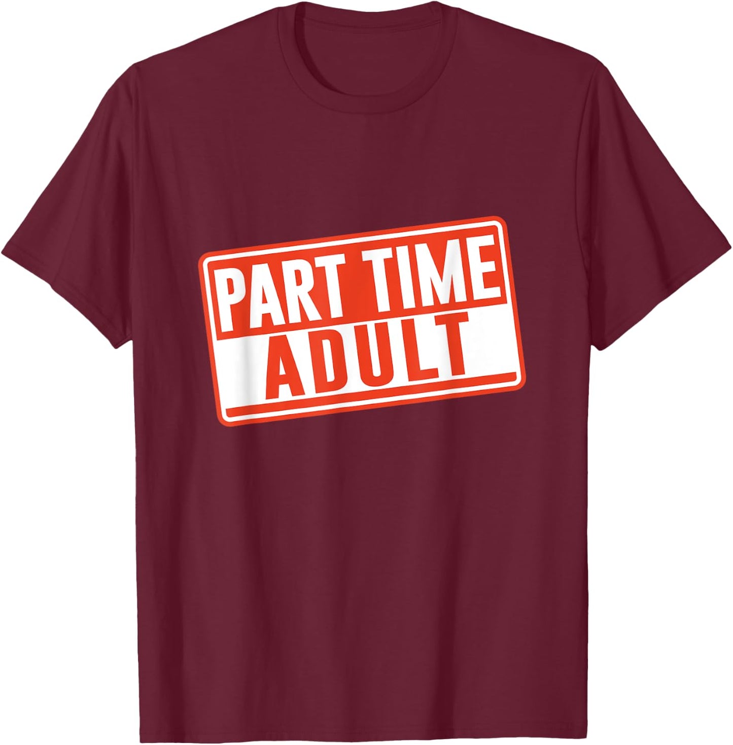 Part-Time Adult Adults Puberty Humor Responsible Adult T-Shirt - T-Shirt | Maroon