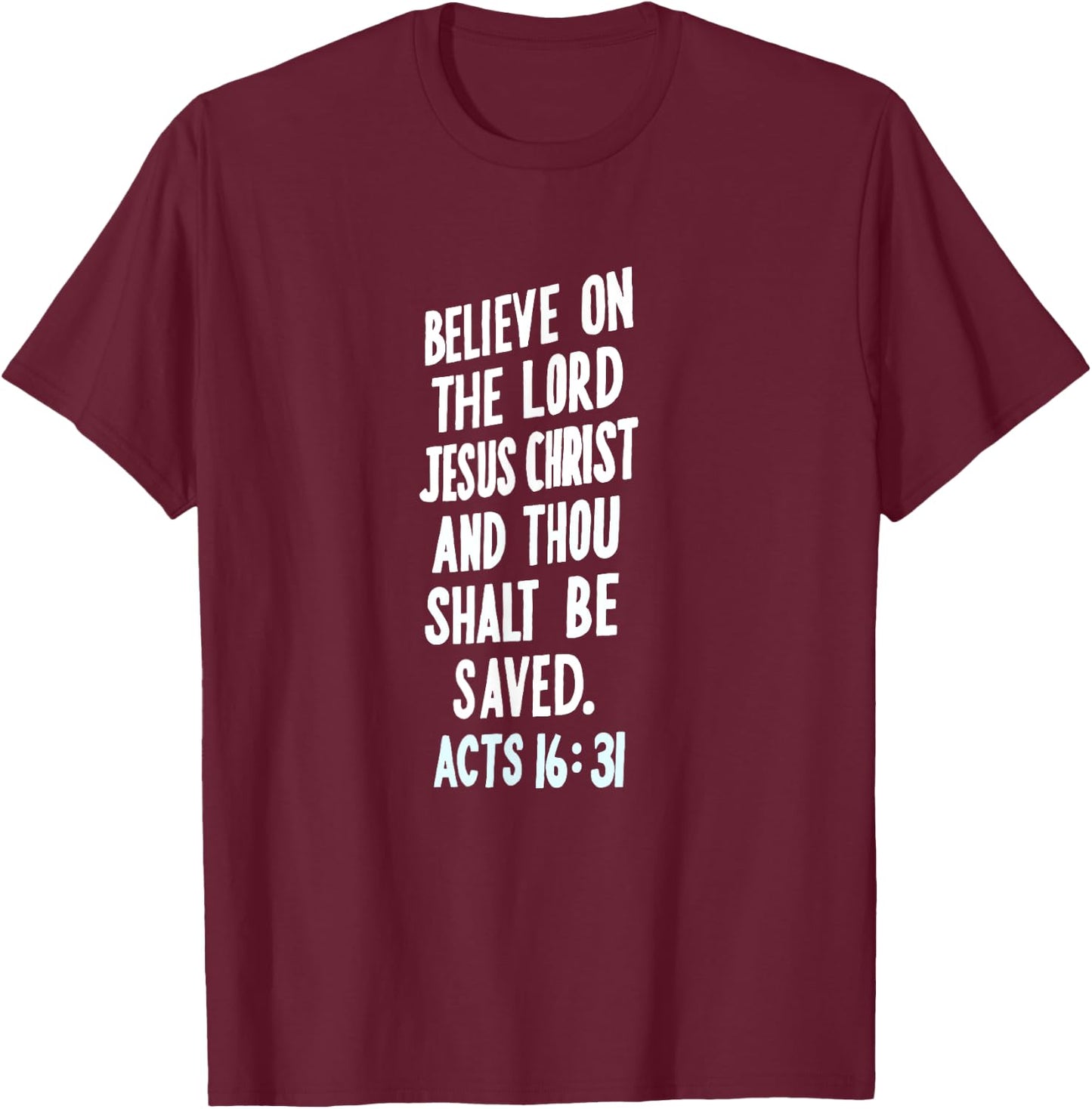 Believe On The Lord Jesus Christ Thou Shalt Be Saved Acts 16 T-Shirt - T-Shirt | Maroon