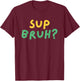 Sup Bruh? T Shirt Cool funny kids boys humor What's Up Bro T-Shirt - T-Shirt | Maroon
