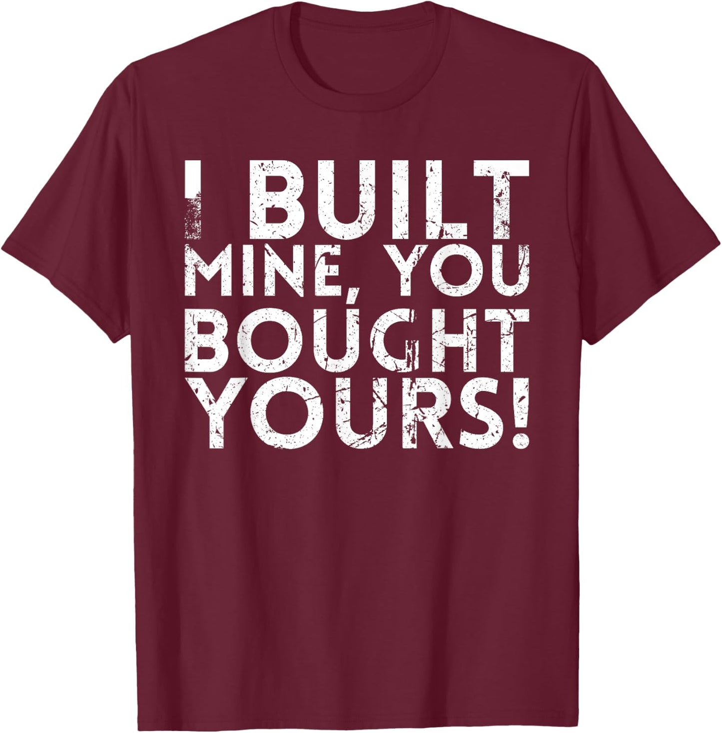 I Built Mine You Bought Yours Design For Mechanics T-Shirt - T-Shirt | Maroon