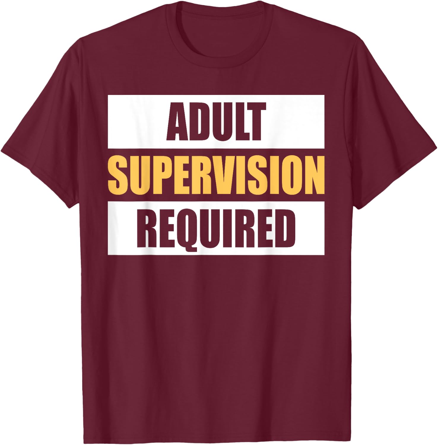 Adult Supervision Required Funny Sarcastic Joke T-Shirt - T-Shirt | Maroon