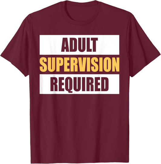 Adult Supervision Required Funny Sarcastic Joke T-Shirt - T-Shirt | Maroon