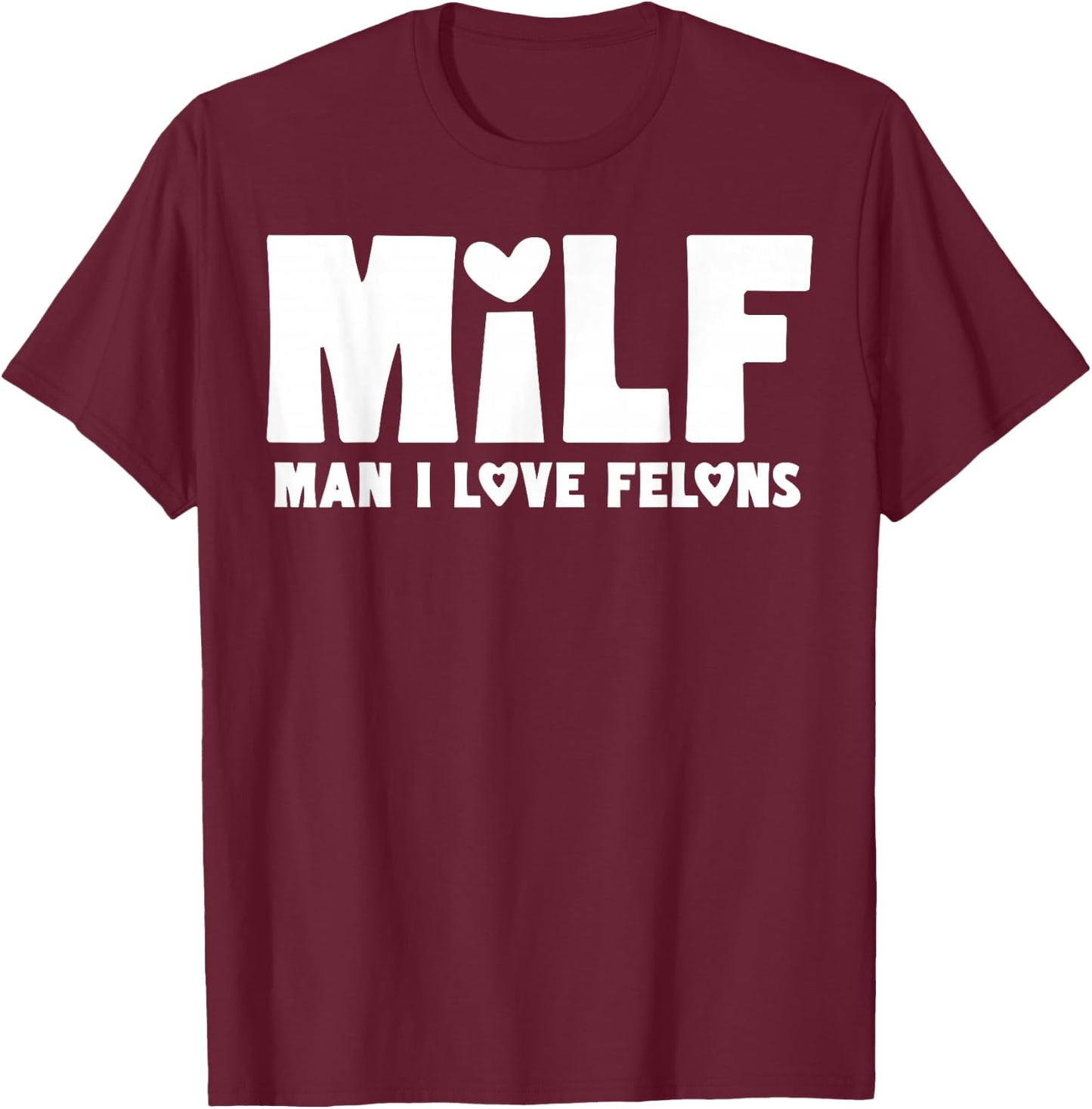 Milf Man I Love Felons T-Shirt - T-Shirt | Maroon