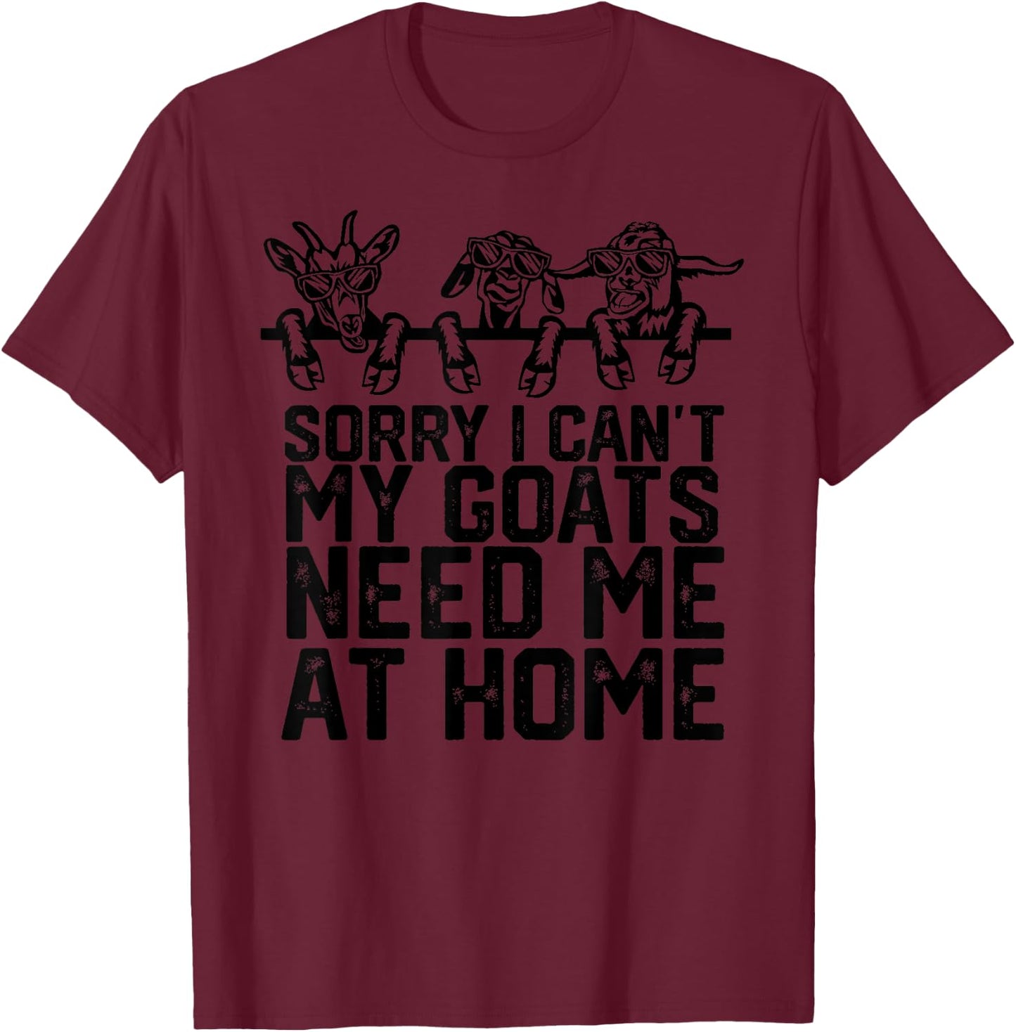 Funny Sorry I Can't My Goats Need Me at Home T-Shirt - T-Shirt | Maroon