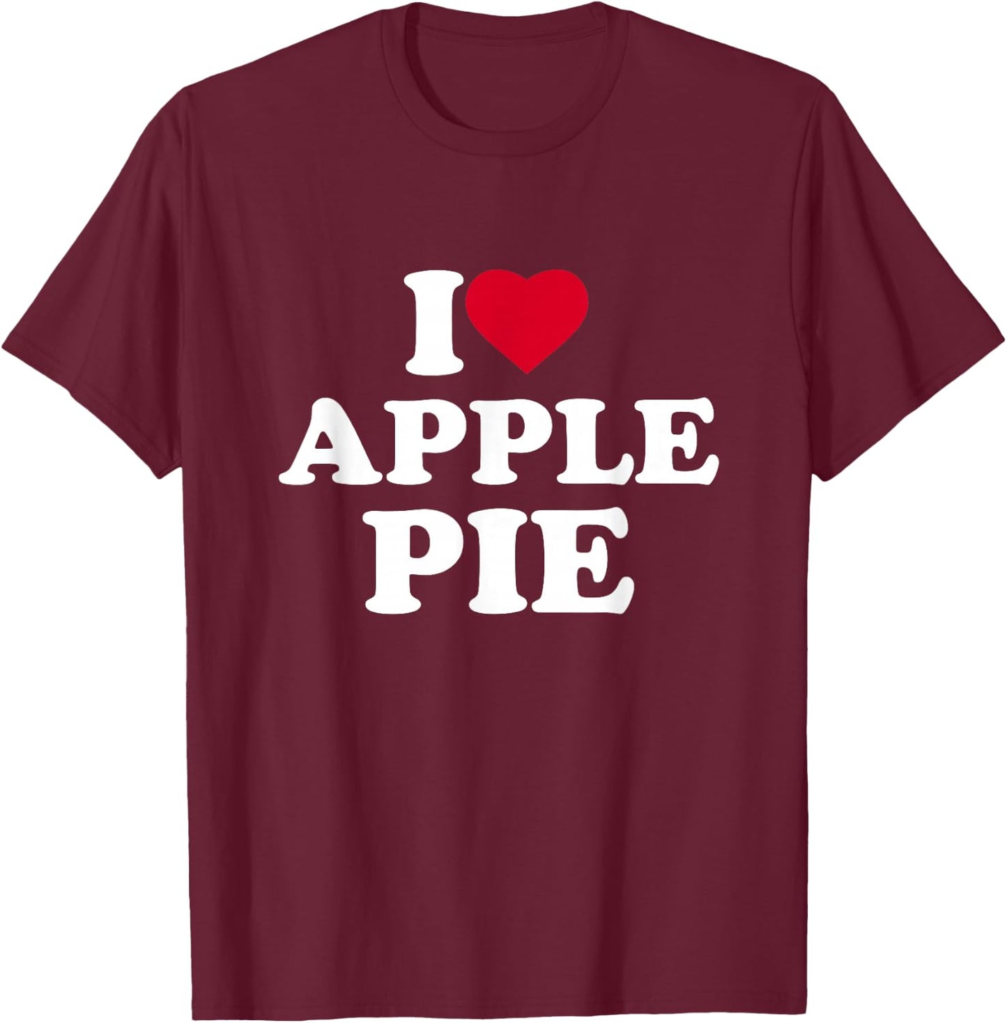 I Love Apple Pie I Heart Apple Pie Lover T-Shirt - T-Shirt | Maroon